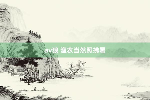 av狼 渔农当然照拂署